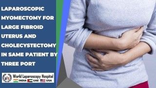 Dual Surgery Success: 3-Port Laparoscopic Myomectomy and Cholecystectomy for Large Fibroid Uterus