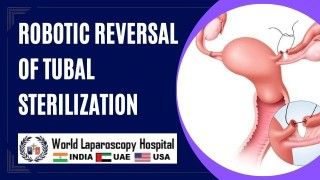 Robotic reversal of tubal sterilization offers renewed hope for fertility restoration