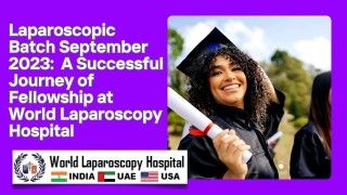 Laparoscopic Batch September 2023: A Successful Journey of Fellowship at World Laparoscopy Hospital