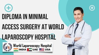 Diploma in Minimal Access Surgery at World Laparoscopy Hospital - Excellence in Surgical Training