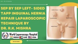 Stepwise Technique of Left-Sided TAPP Inguinal Hernia Repair By Expert Surgeon Dr. R.K. Mishra